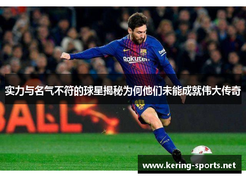 实力与名气不符的球星揭秘为何他们未能成就伟大传奇